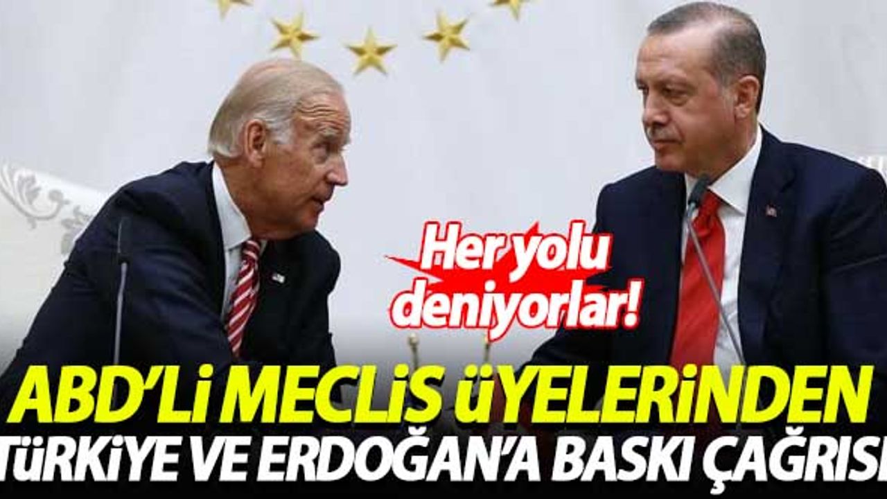 ABD'li meclis üyelerinden Türkiye ve Erdoğan'a baskı çağrısı