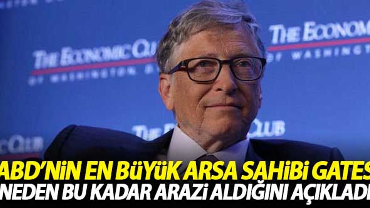 ABD'nin en büyük arsa sahibi Bill Gates neden bu kadar arazi aldığını açıkladı