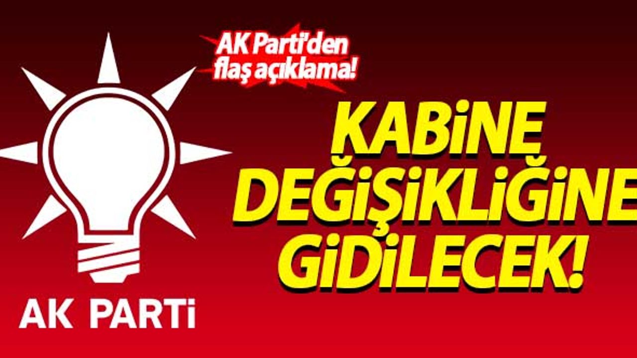 AK Parti'den flaş açıklama! Kabine değişikliğine gidilecek...