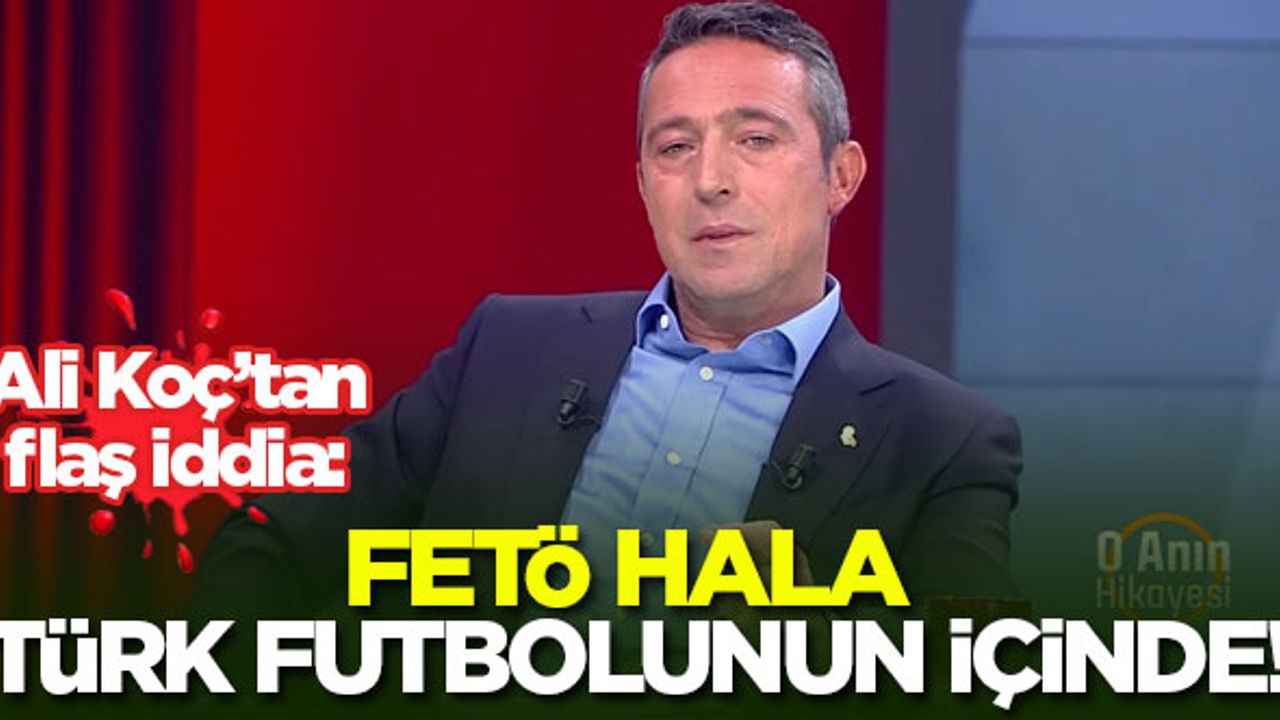 Ali Koç: FETÖ hala Türk futbolunun içinde