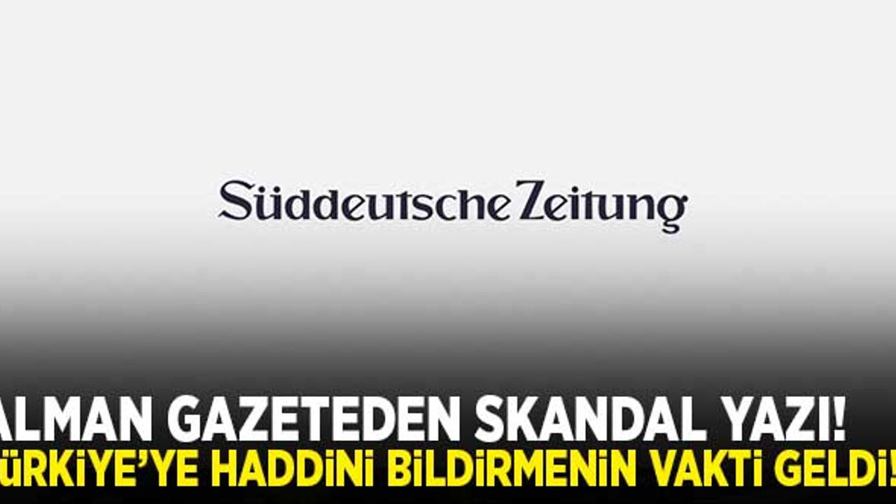Alman gazeteden skandal yazı! "Türkiye’ye haddini bildirmenin vakti geldi"