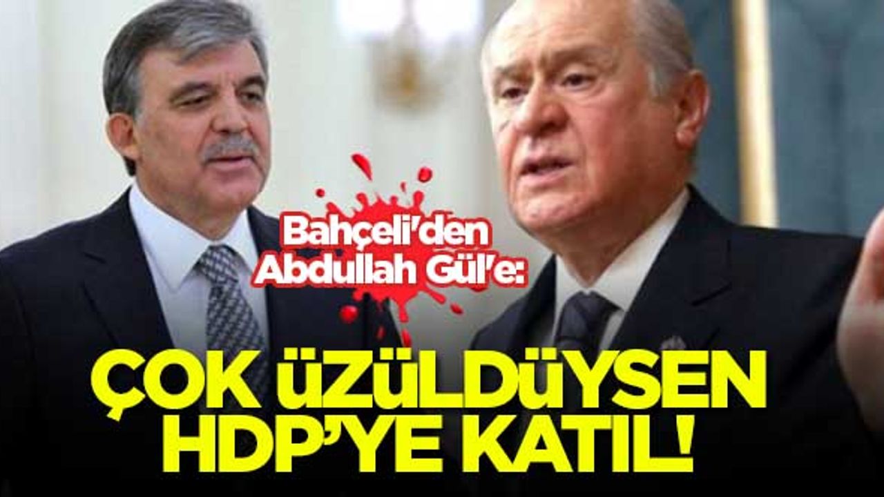 Bahçeli'den Abdullah Gül'e: Çok üzüldüysen HDP'ye katıl