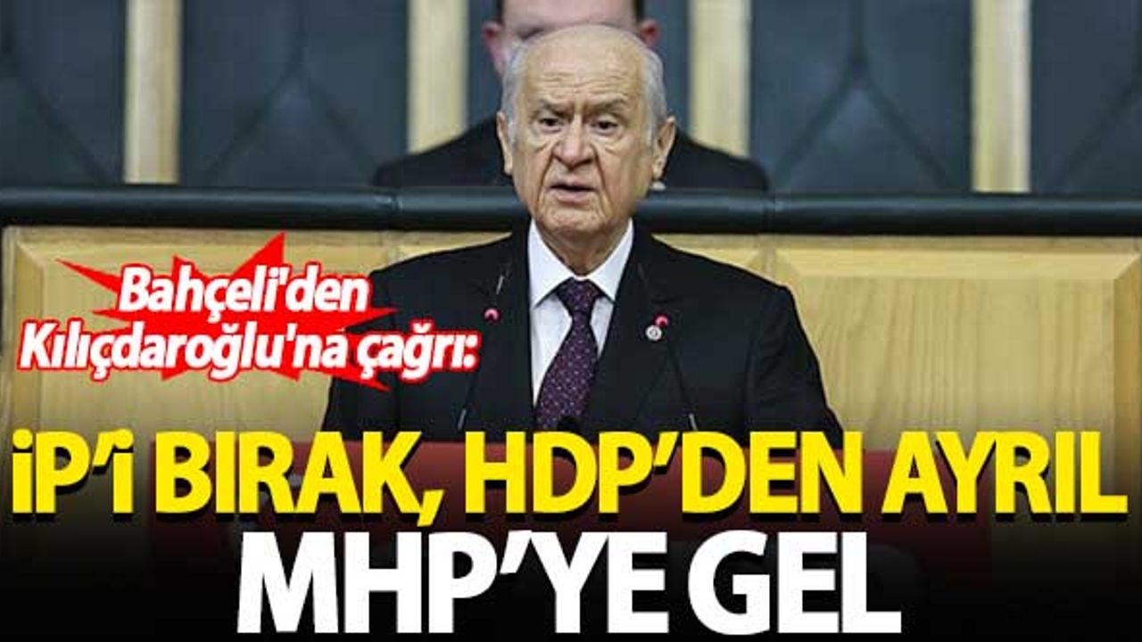 Bahçeli'den Kılıçdaroğlu'na çağrı: İP'i bırak HDP'den ayrıl MHP'ye gel
