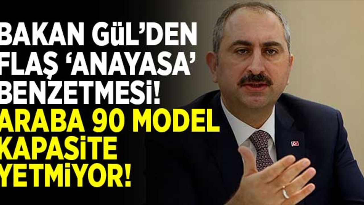 Bakan Gül'den flaş 'anayasa' benzetmesi! "Araba 90 model kapasite yetmiyor..."