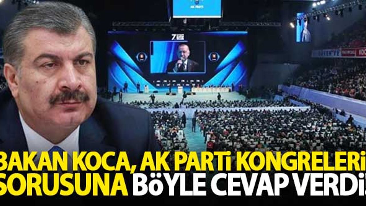 Bakan Koca, 'AK Parti kongreleri' sorusuna böyle cevap verdi