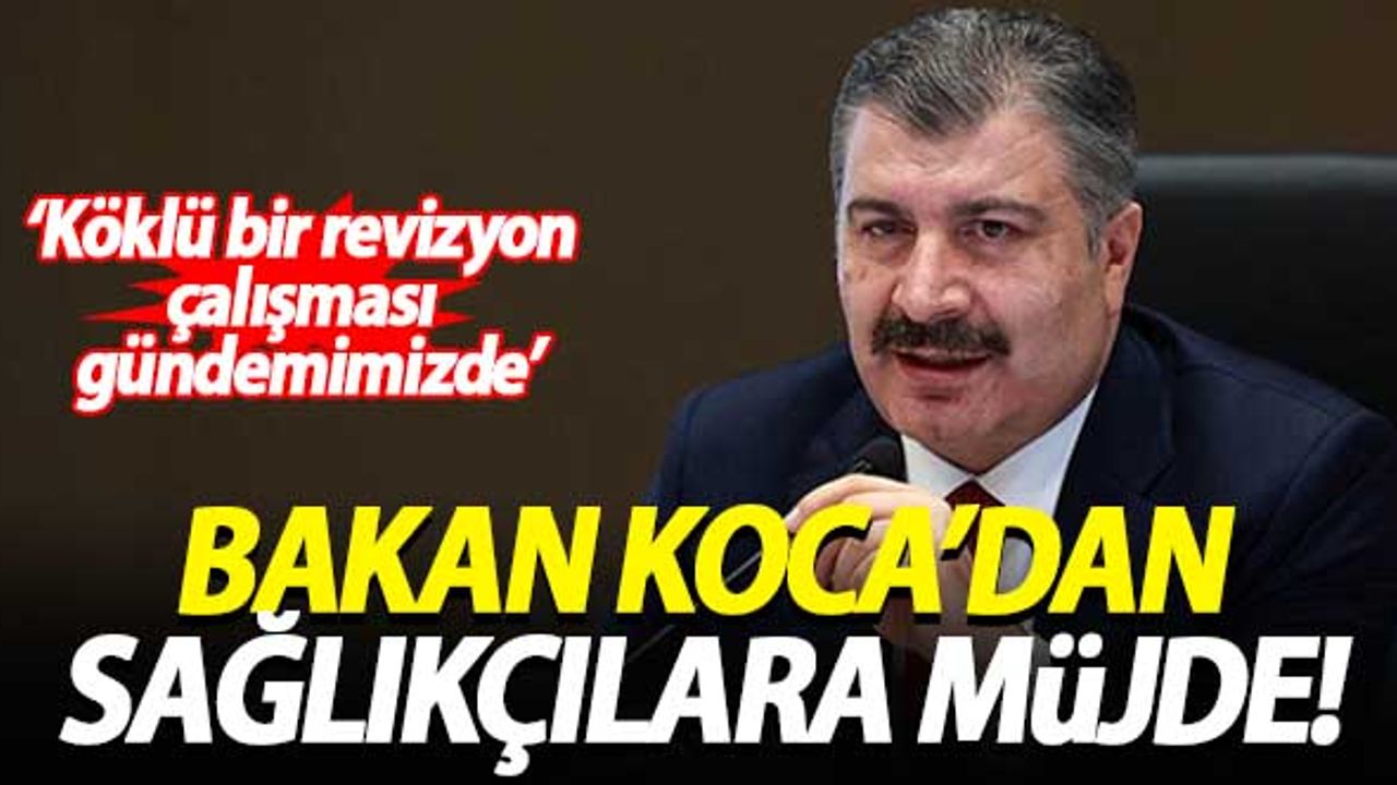 Bakan Koca'dan sağlıkçılara müjde: Köklü bir revizyon çalışması gündemimizde