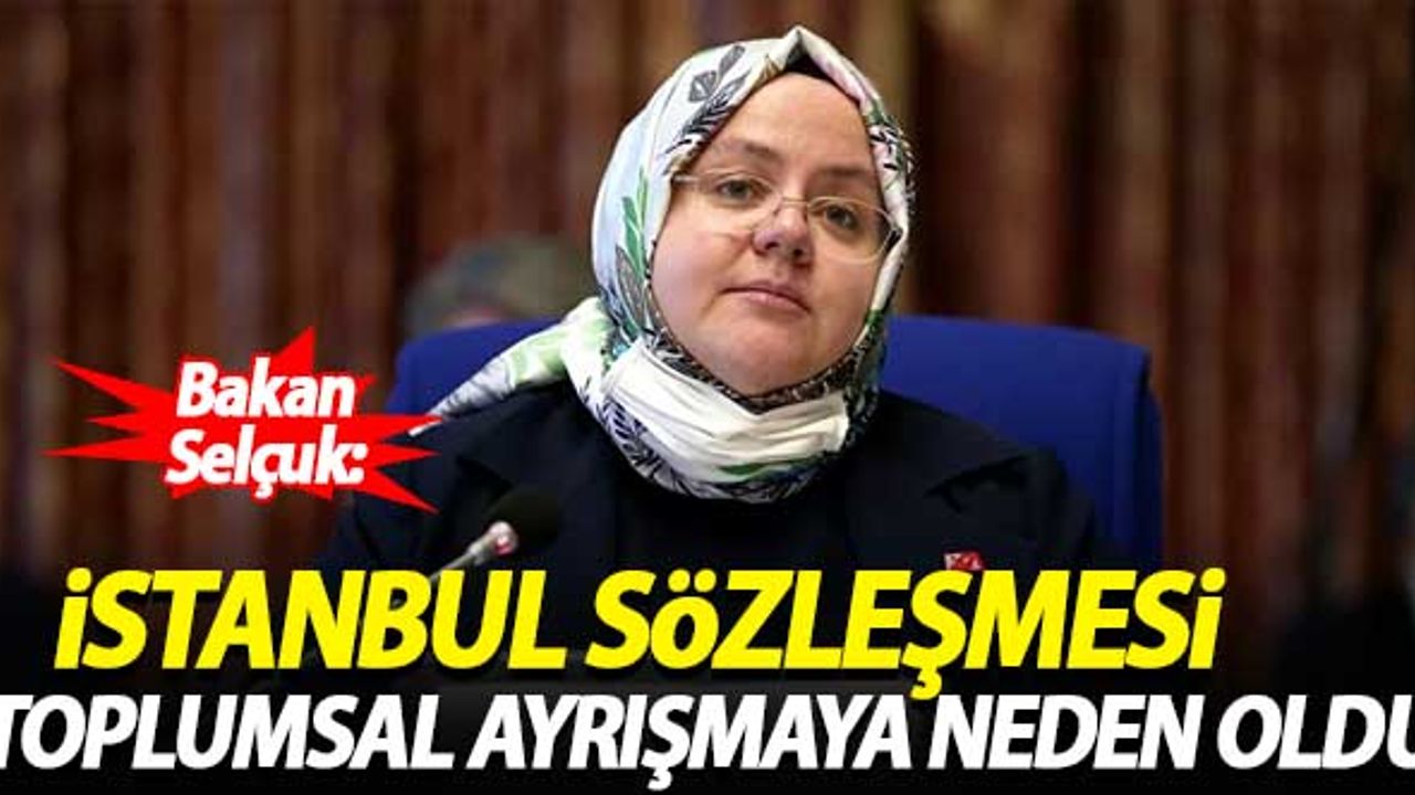 Bakan Selçuk: İstanbul Sözleşmesi toplumsal ayrışmaya sebep oldu