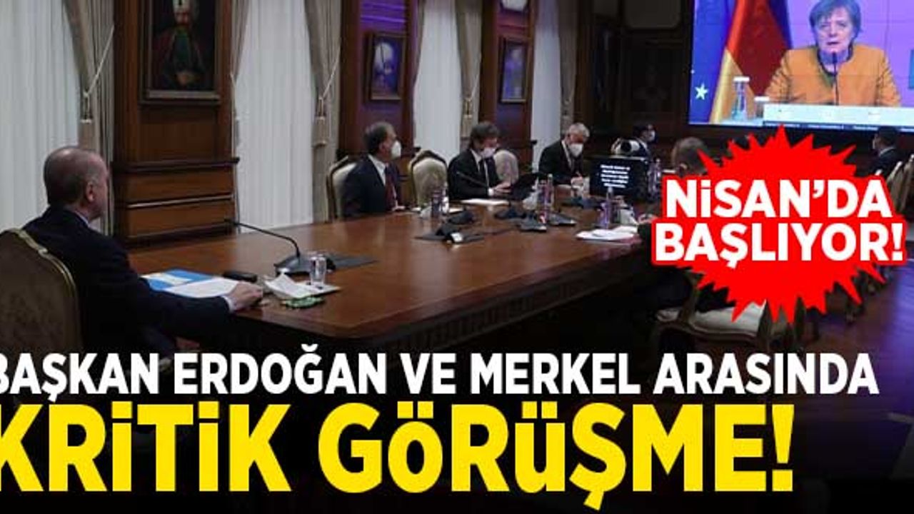 Başkan Erdoğan ve Merkel arasında kritik görüşme! Nisan'da başlıyor!