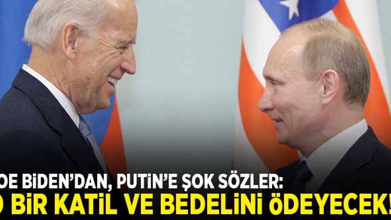 Biden'dan, Putin'e şok sözler! O bir katil ve bedelini ödeyecek!