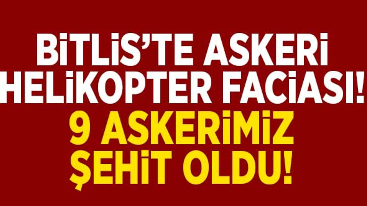 Bitlis'te askeri helikopter faciası! 9 askerimiz şehit oldu!