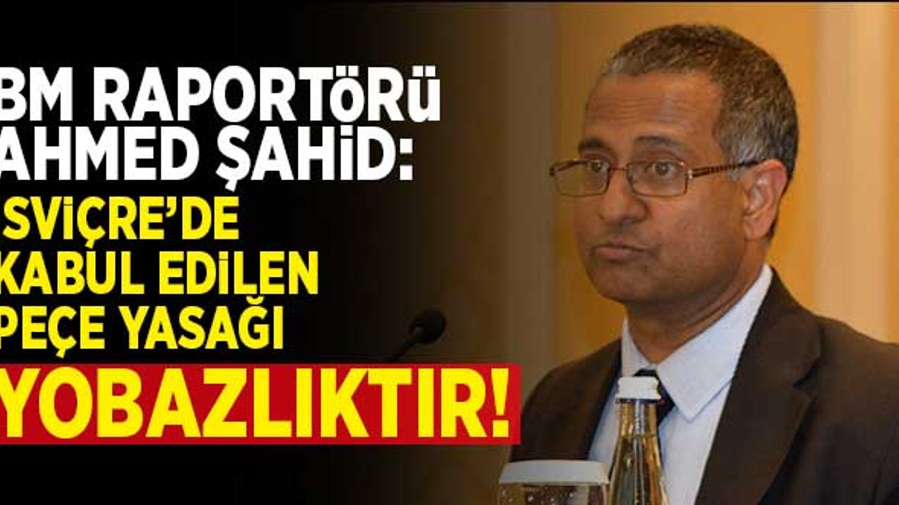 BM Raportörü Ahmed Şahid: "İsviçre’de kabul edilen peçe yasağı 'yobazlık'tır!"