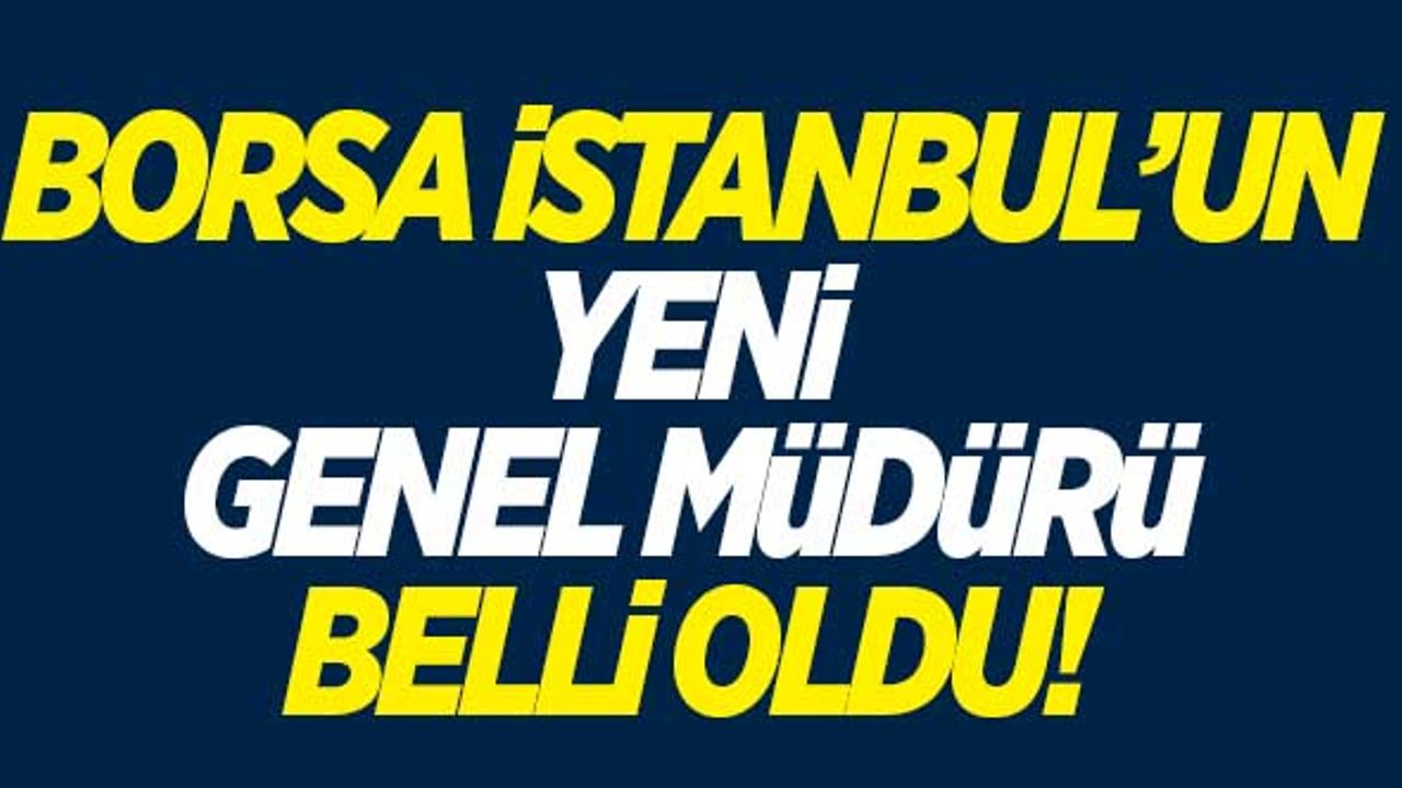 Borsa İstanbul'un yeni genel müdürü belli oldu!