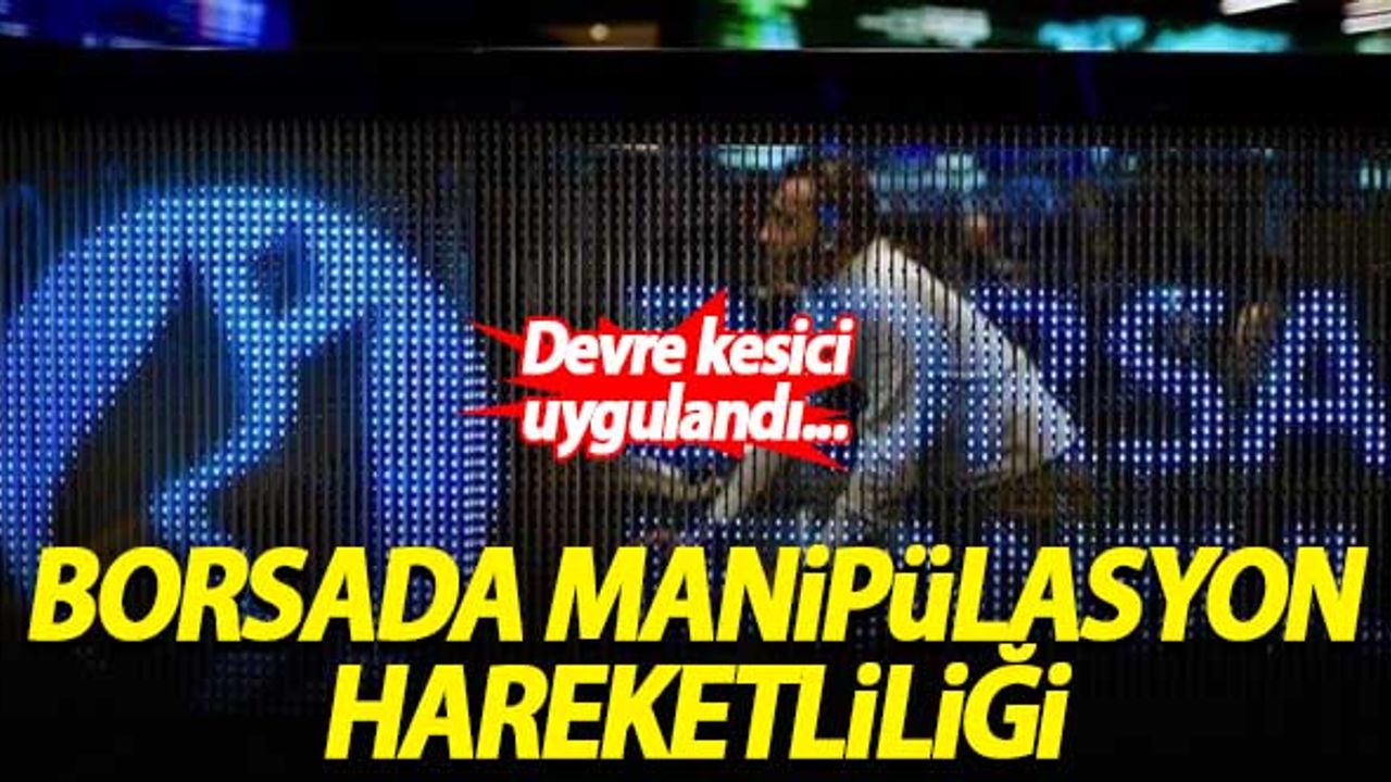 Borsada manipülasyon hareketliliği! Devre kesici uygulandı...