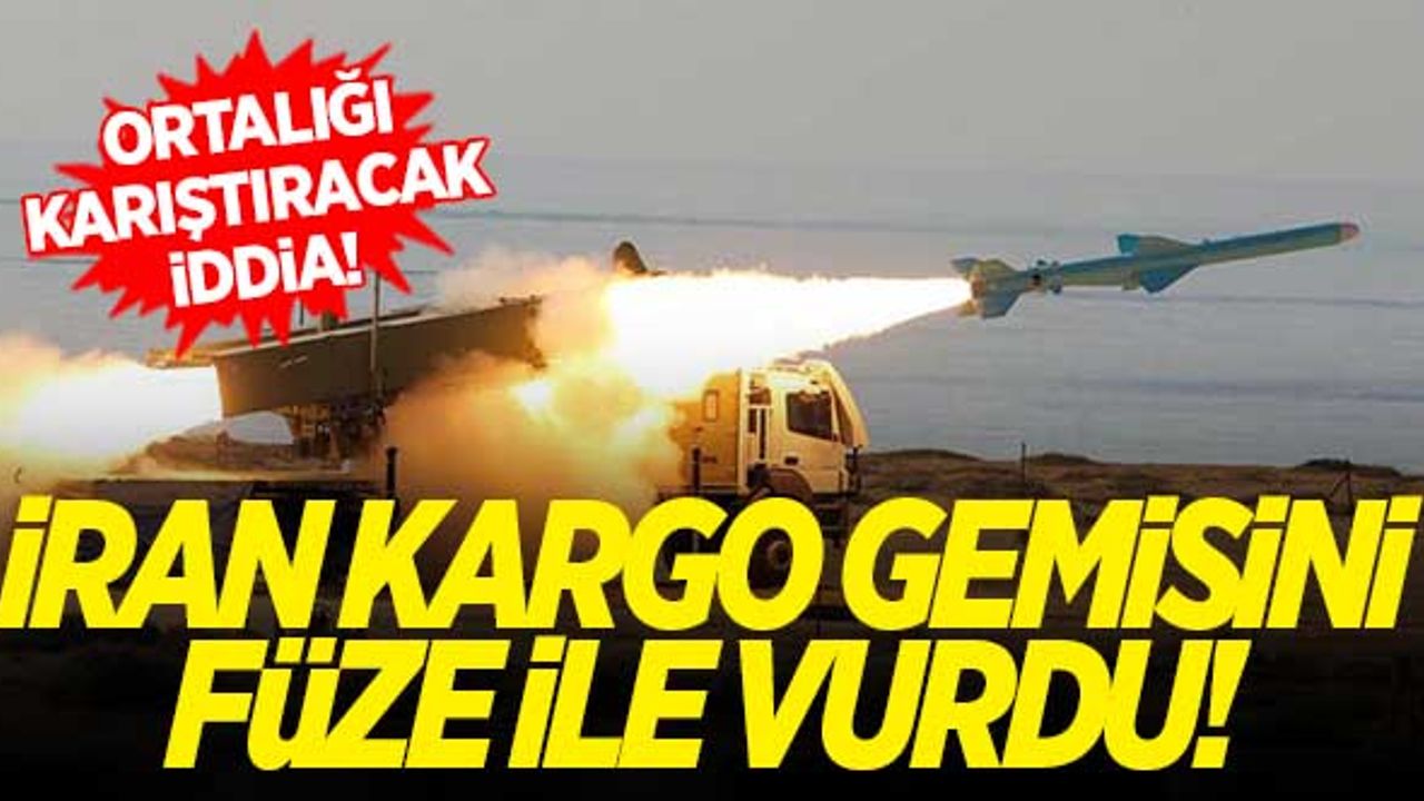 Bu iddia ortalığı karıştırır! İran füze ile kargo gemisini vurdu!