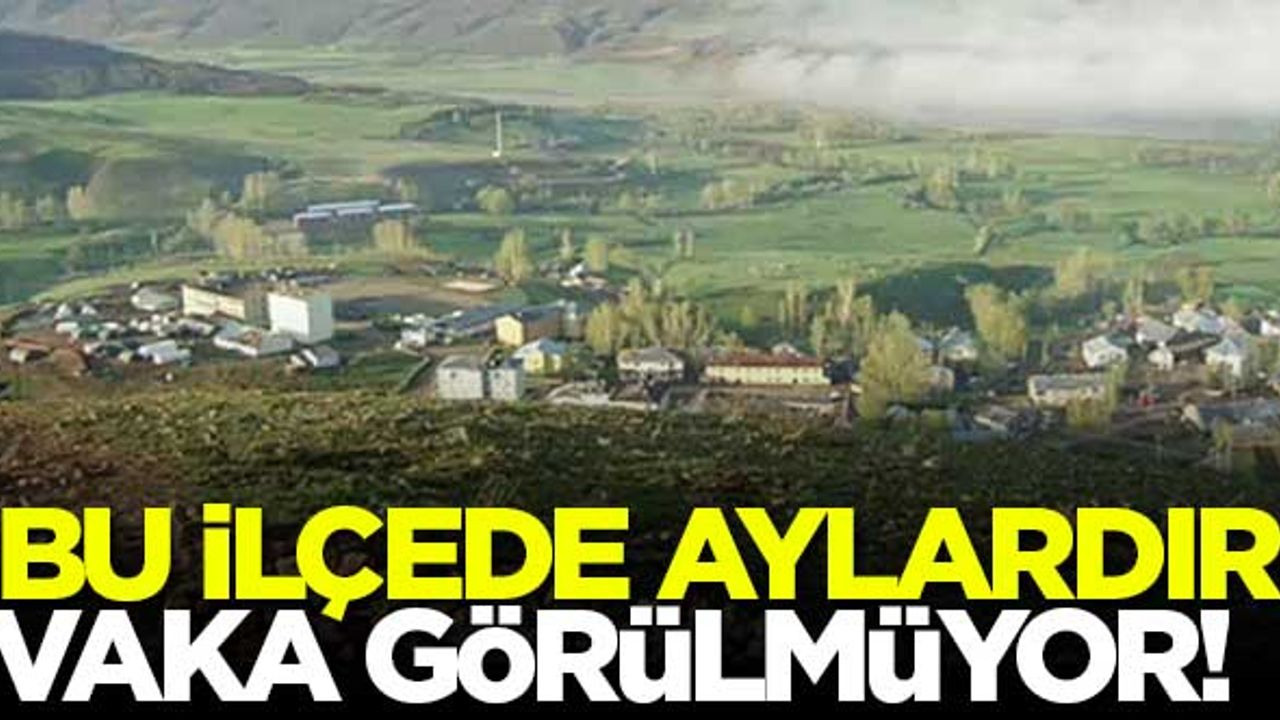 Bu ilçede aylardır vaka görülmüyor