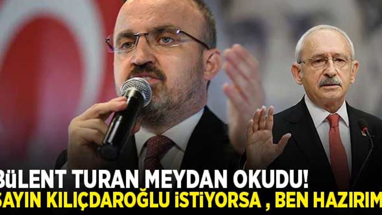 Bülent Turan, CHP liderine meydan okudu! "Sayın Kılıçdaroğlu istiyorsa, ben hazırım!"