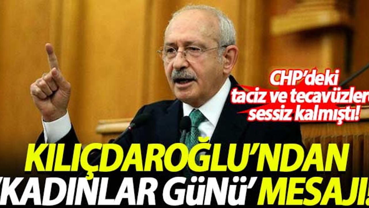 CHP'deki taciz ve tecavüz olaylarına sessiz kalan Kılıçdaroğlu'ndan 'Kadınlar Günü' mesajı