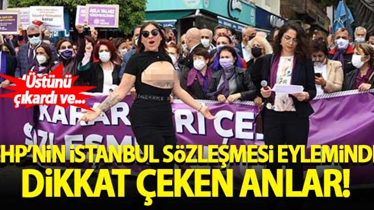 CHP'nin İstanbul Sözleşmesi eyleminde dikkat çeken anlar! Üstünü çıkardı ve...