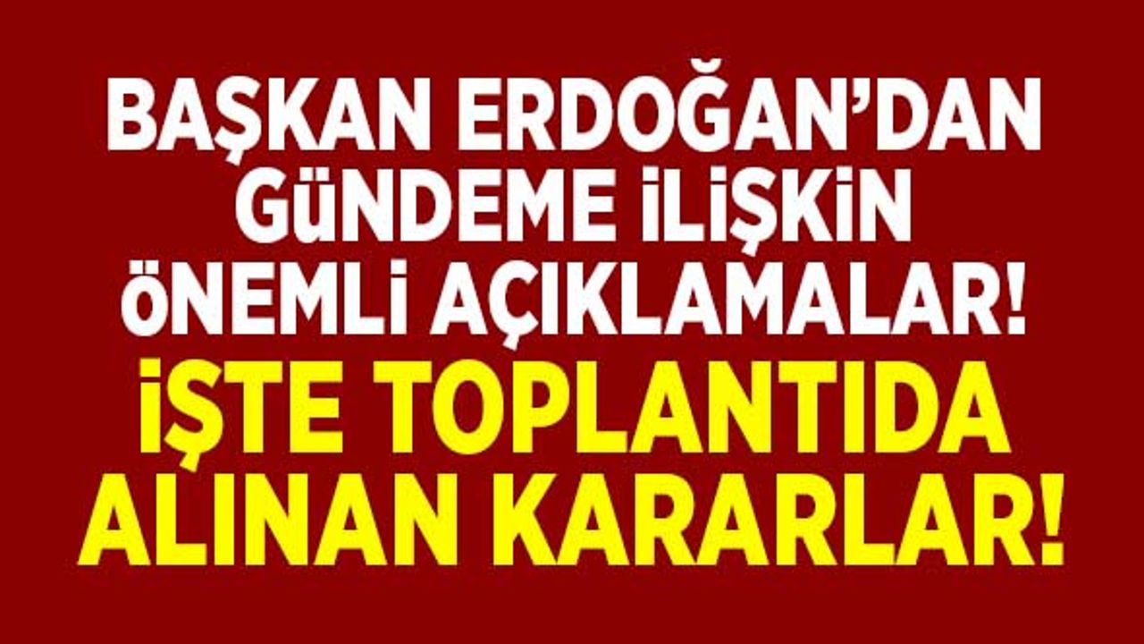 Cumhurbaşkanı Erdoğan'dan önemli toplantısı sonrası açıklamalar...