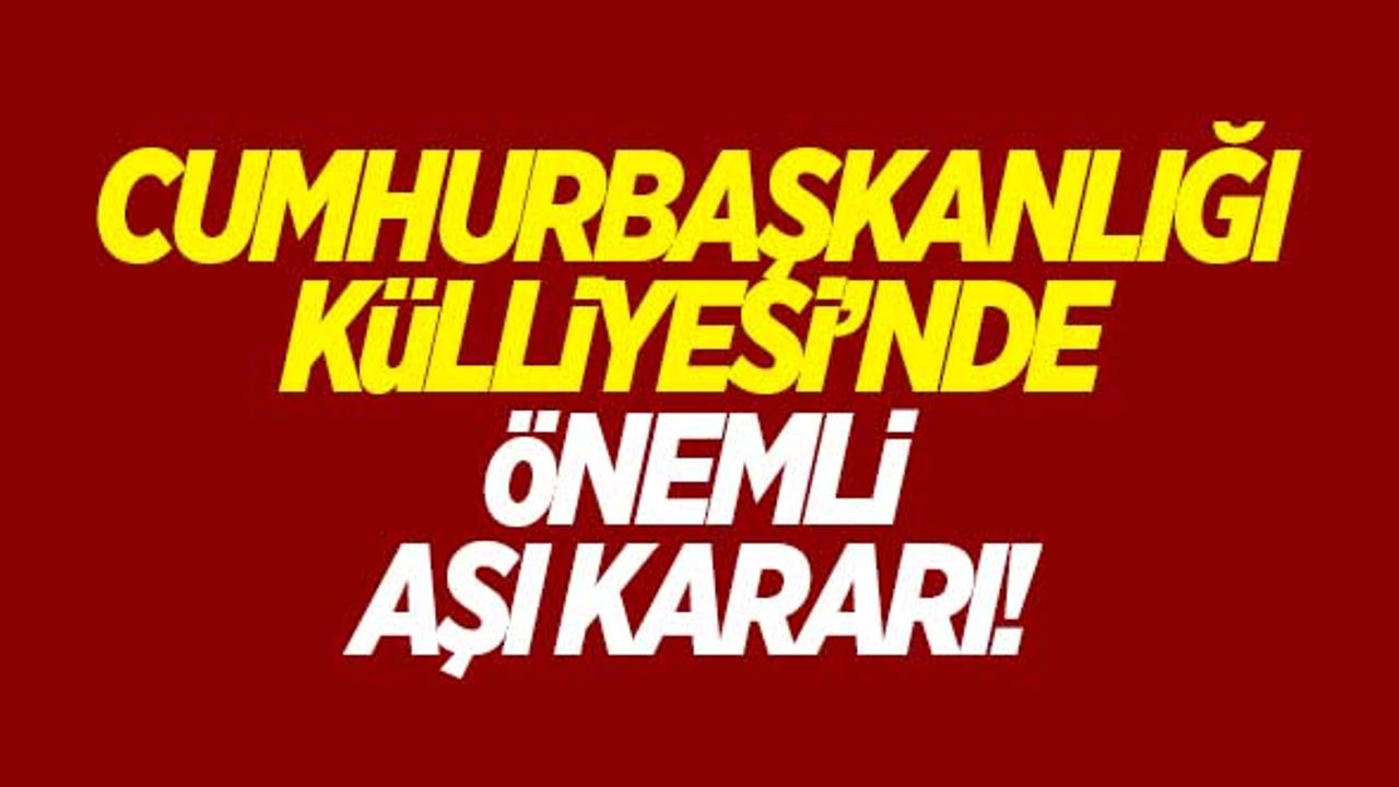 Cumhurbaşkanlığı Külliyesi'nde önemli aşı kararı!