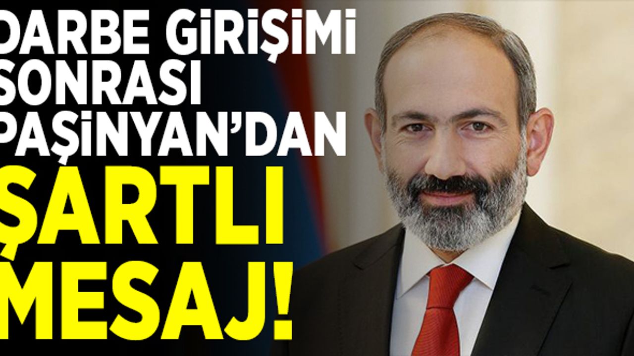 Darbe girişimi sonrasında, Paşinyan'dan şartlı mesaj!