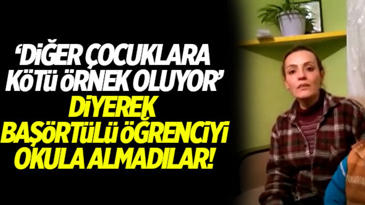'Diğer çocuklara kötü örnek oluyor' diyerek başörtülü öğrenciyi okula almadılar!