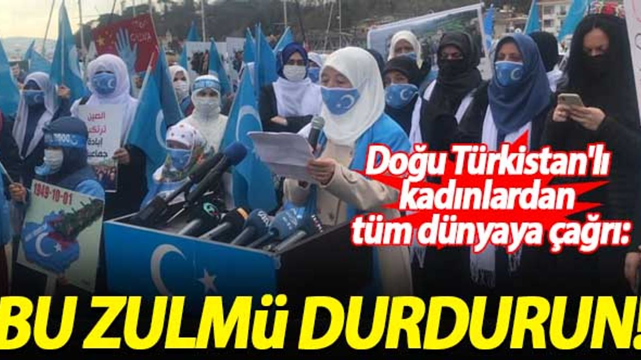 Doğu Türkistan'lı kadınlardan tüm dünyaya çağrı: Bu zulmü durdurun!
