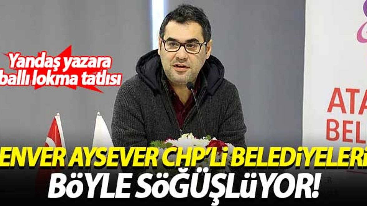 Enver Aysever, CHP'li belediyeleri böyle söğüşlüyor!