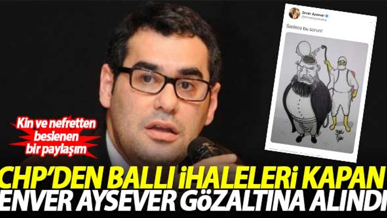Enver Aysever kin ve nefretten gözaltına alındı