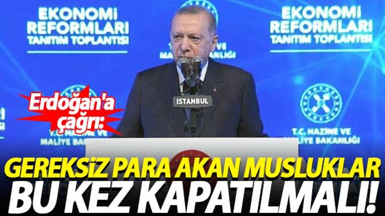 Erdoğan'a çağrı: Gereksiz para akan musluklar bu kez kapatılmalı