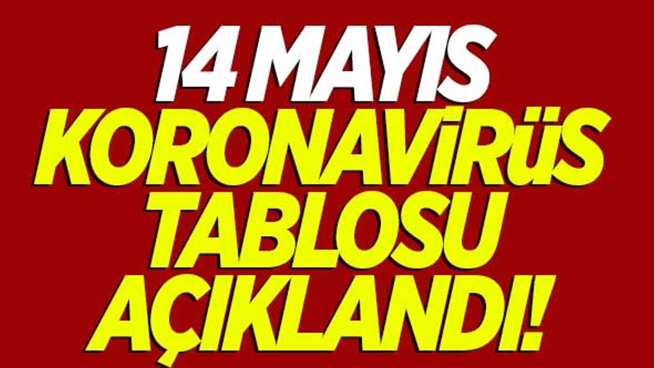 14 Mayıs koronavirüs tablosu açıklandı!