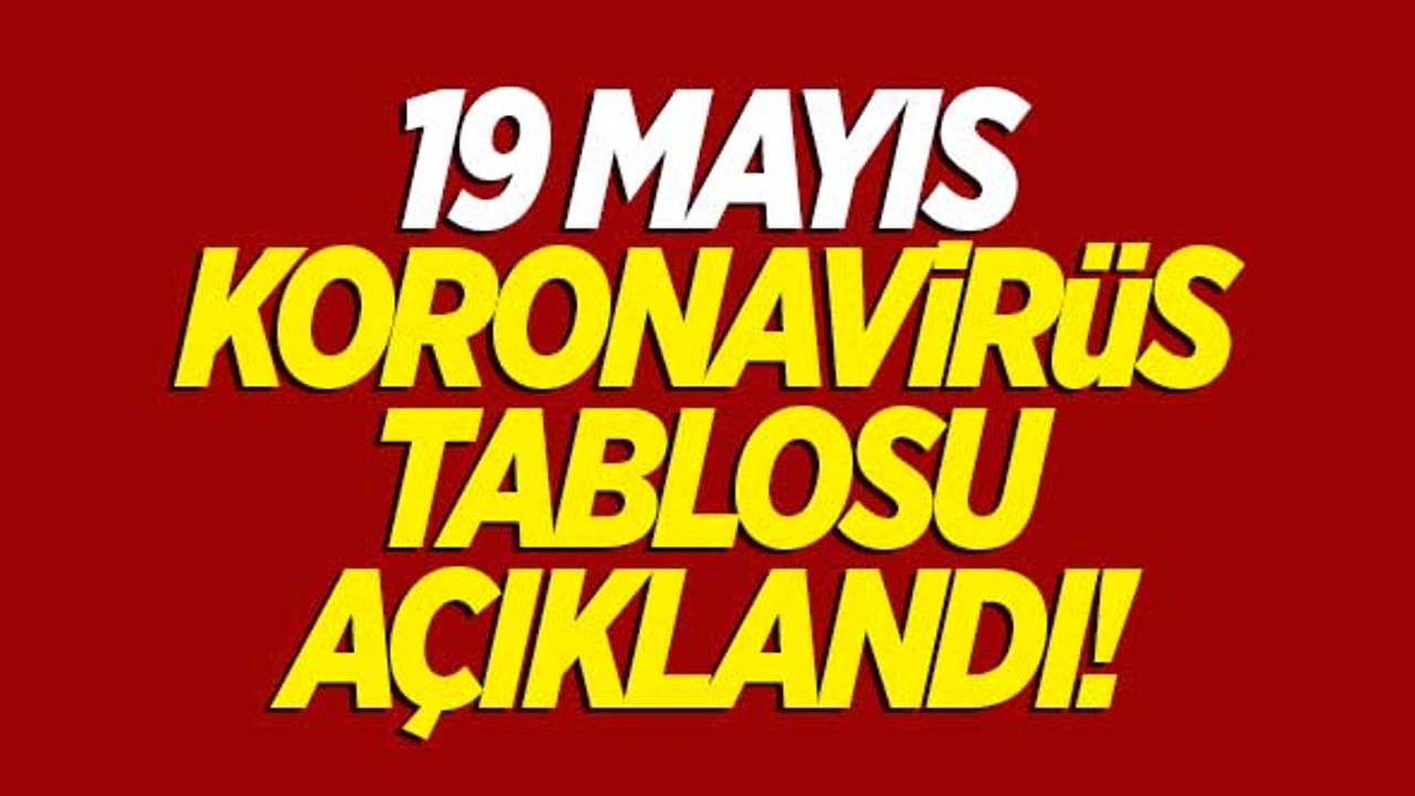 19 Mayıs koronavirüs tablosu açıklandı!