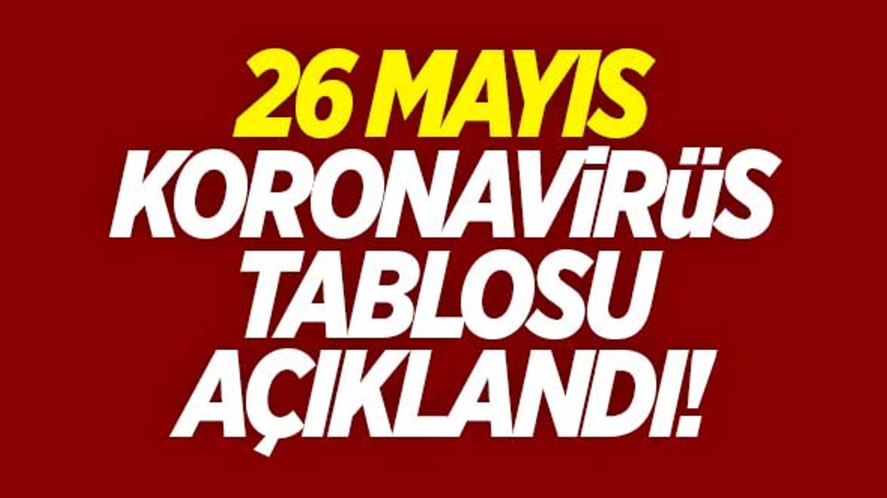 26 Mayıs koronavirüs tablosu açıklandı!