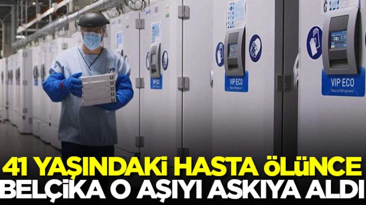 41 yaşındaki hasta ölünce Belçika o aşıyı askıya aldı!