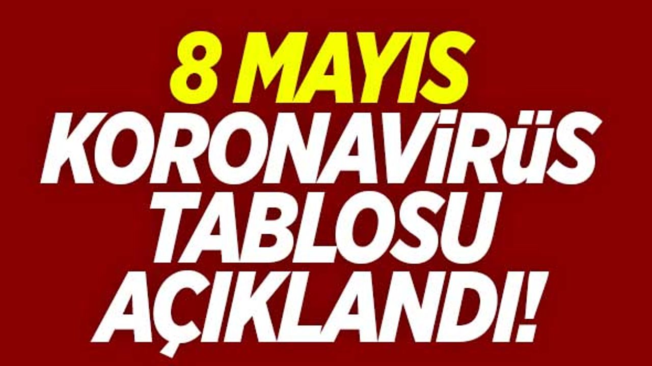 8 Mayıs koronavirüs tablosu açıklandı!