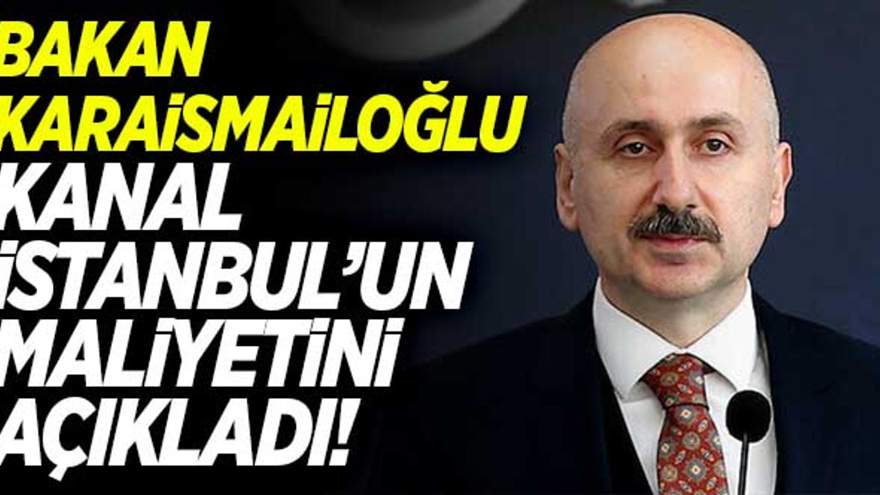 Adil Karaismaioğlu 'Kanal İstanbul'un maliyetini açıkladı!