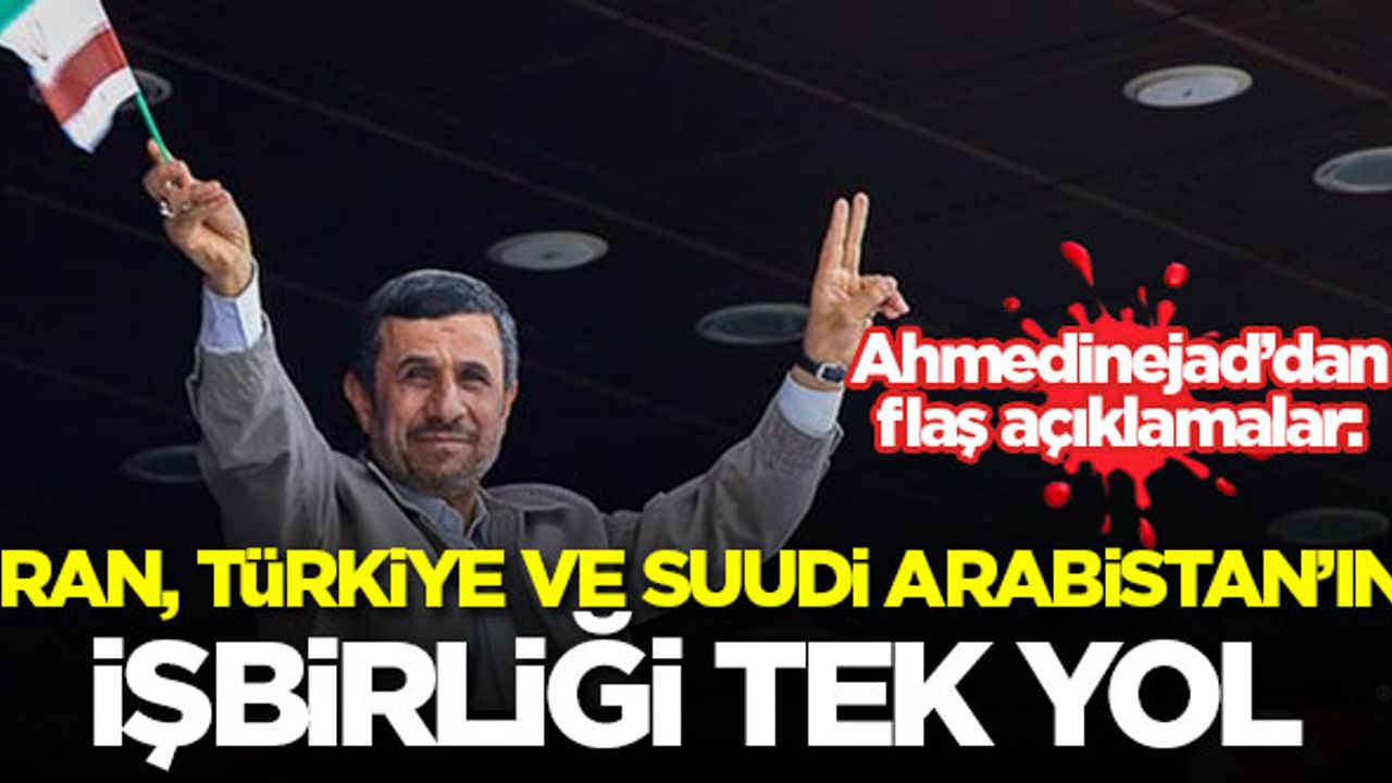 Ahmedinejad: İran, Türkiye ve Suudi Arabistan'ın işbirliği tek yol