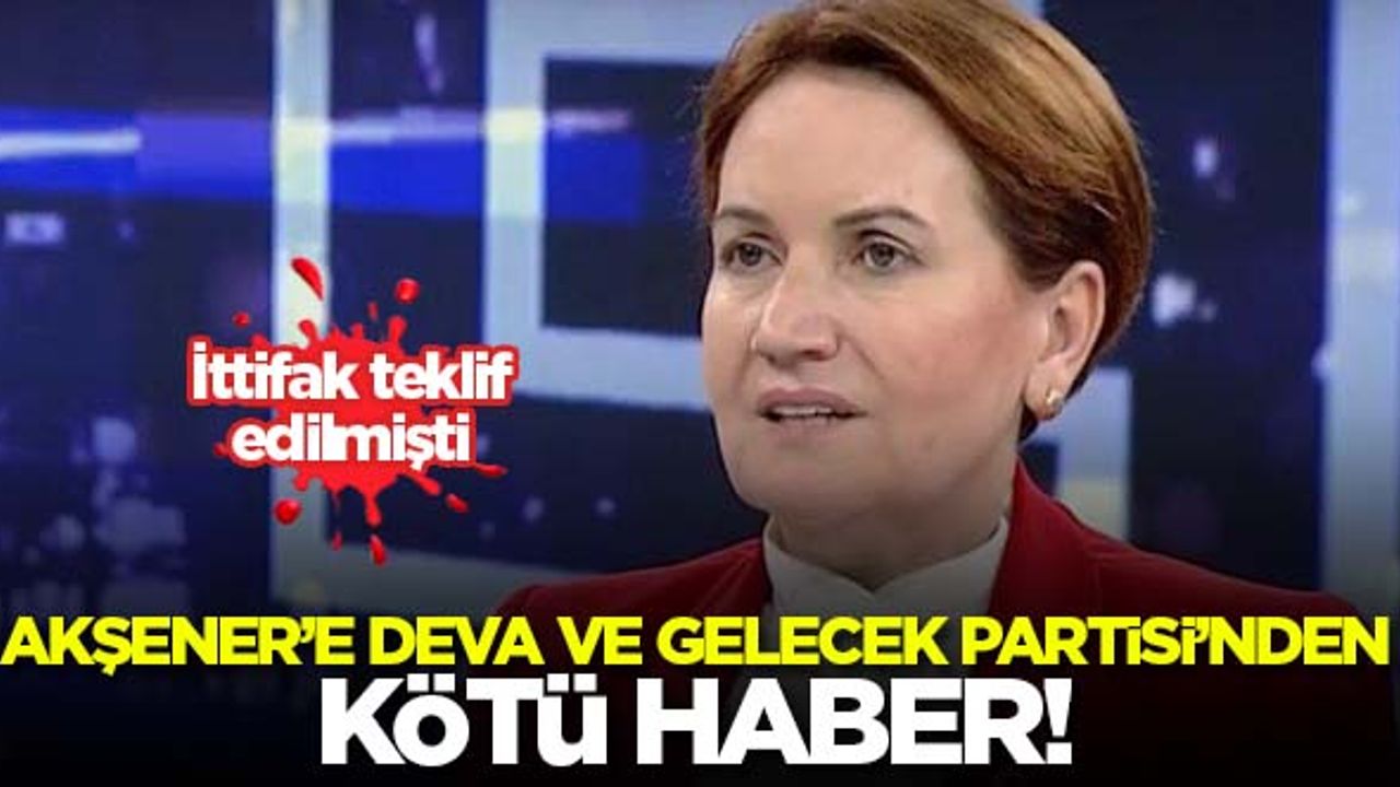 Akşener'e DEVA ve Gelecek Partisi'nden kötü haber