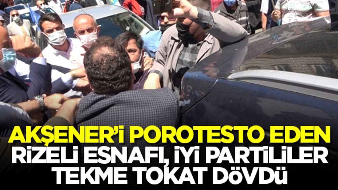 Akşener'i protesto eden Rizeli esnafı İYİ Partililer tekme tokat dövdü