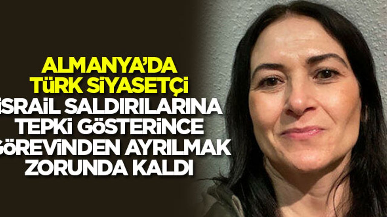 Almanya'da Türk siyasetçi, İsrail'in Filistin'e saldırılarını eleştirdiği için görevinden ayrılmak zorunda kaldı