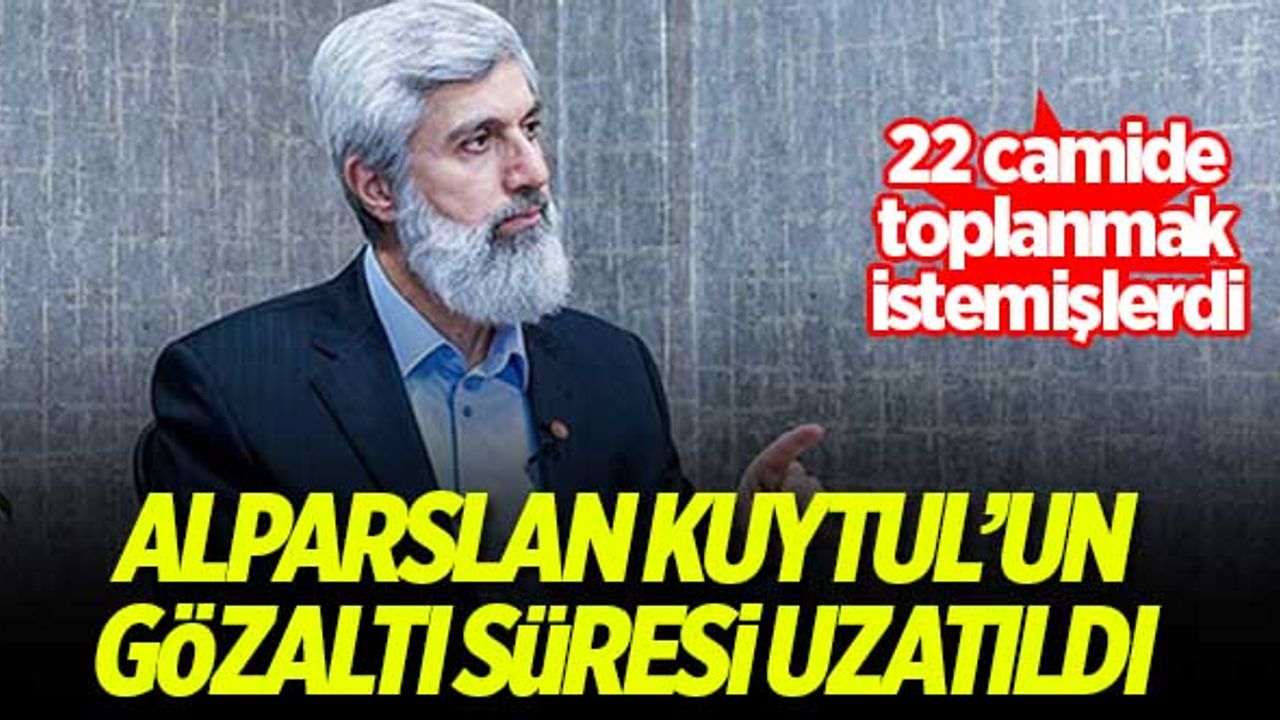Alparslan Kuytul'un gözaltı süresi uzatıldı