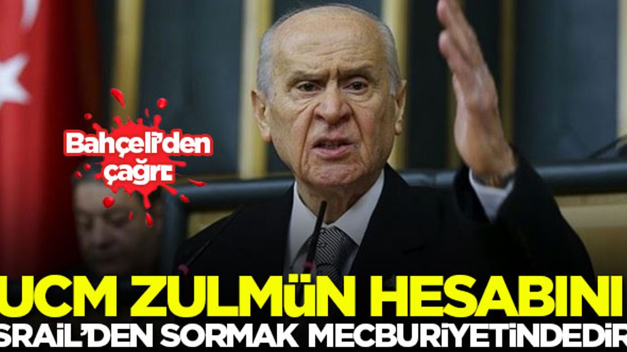 Bahçeli: UCM zulmün hesabını İsrail'den sormak mecburiyetindedir