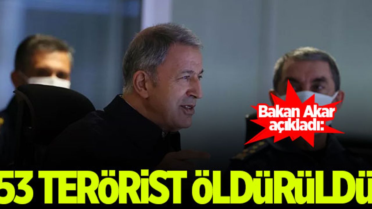 Bakan Akar: Pençe operasyonlarında 53 terörist etkisiz hale getirildi
