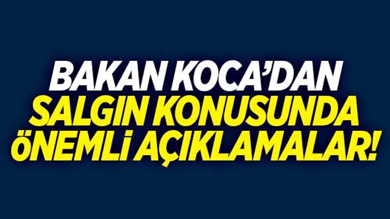 Bakan Koca'dan salgın konusunda önemli açıklamalar!