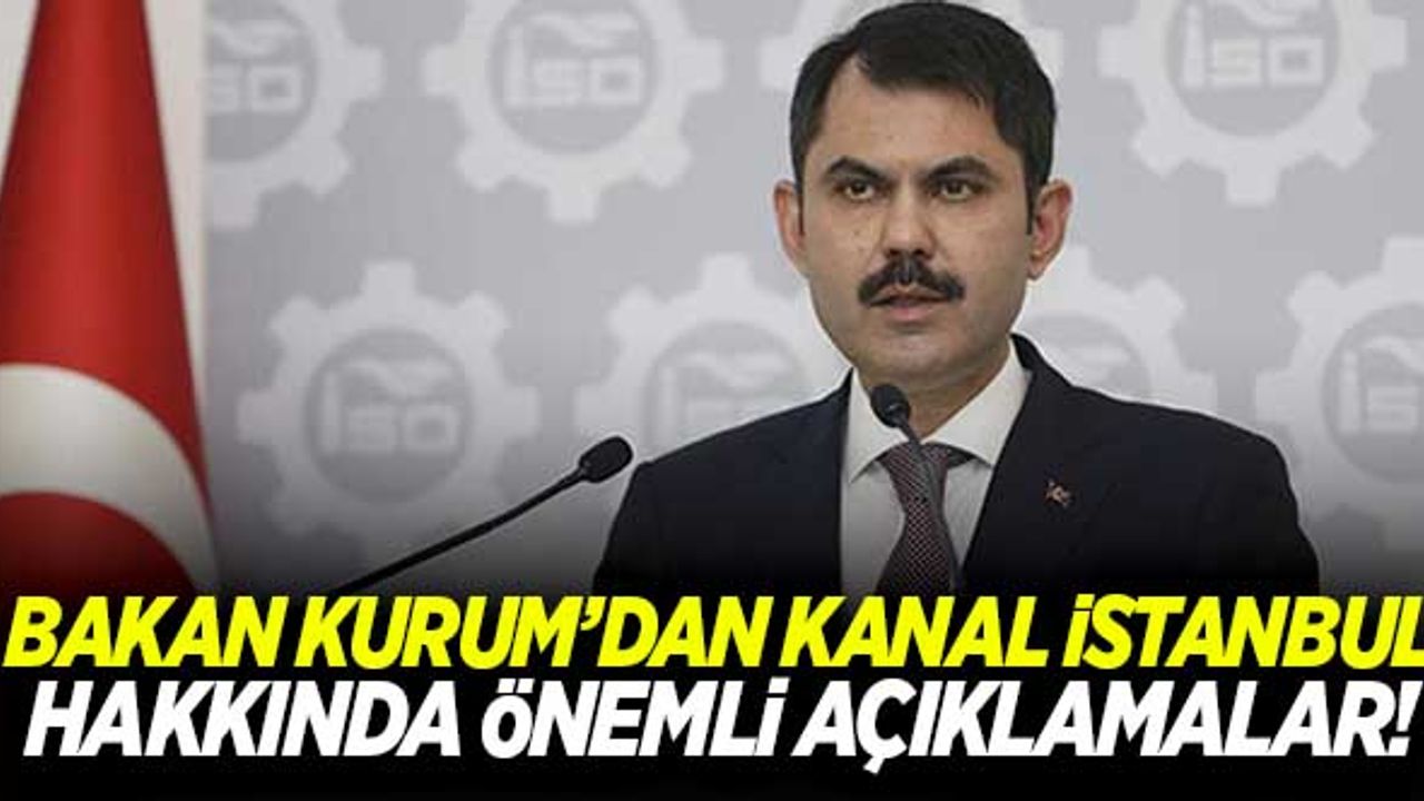 Bakan Kurum'dan Kanal İstanbul hakkında kritik açıklamalar! Tarihi duyurdu...
