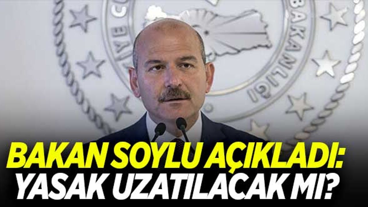 Bakan Soylu'dan önemli açıklama: Yasak uzatılacak mı? İşte detaylar...