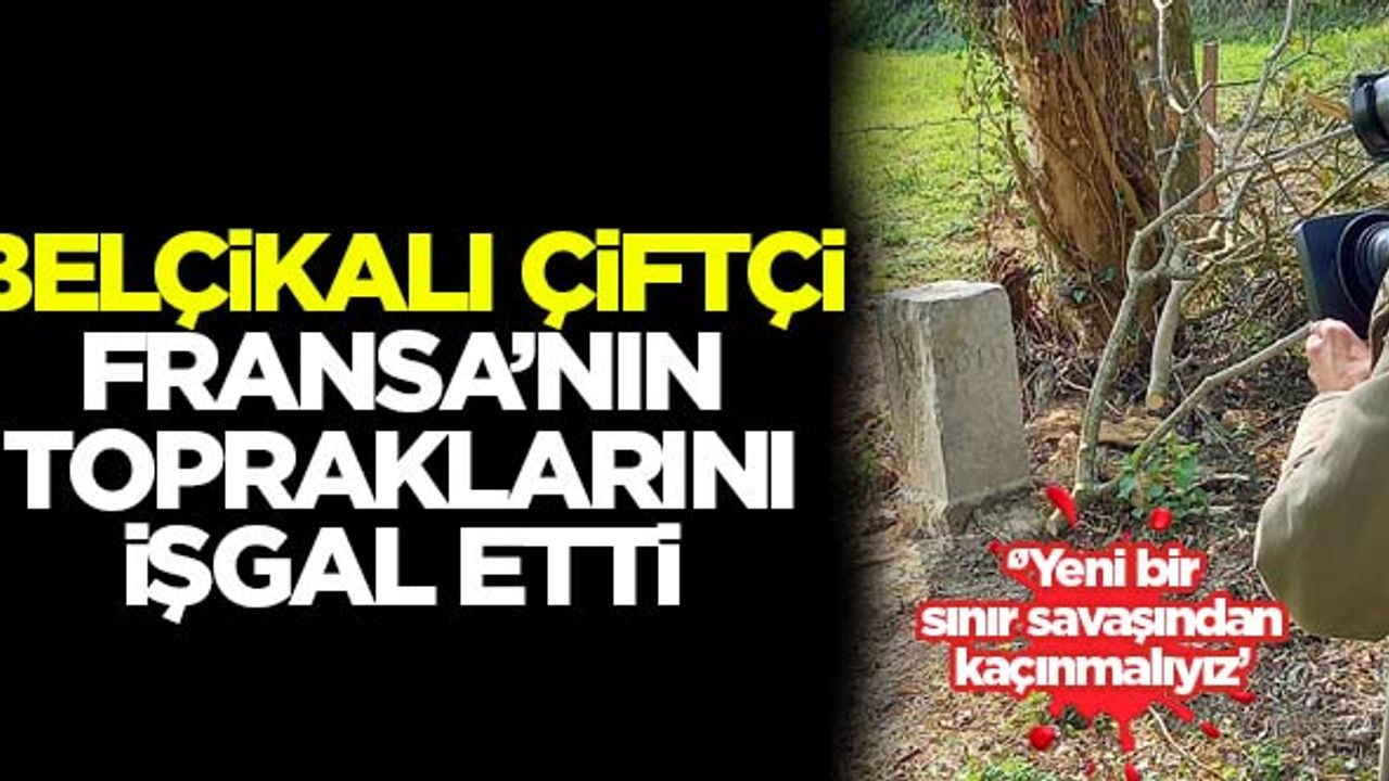 Belçikalı çiftçi Fransa'nın topraklarını işgal etti