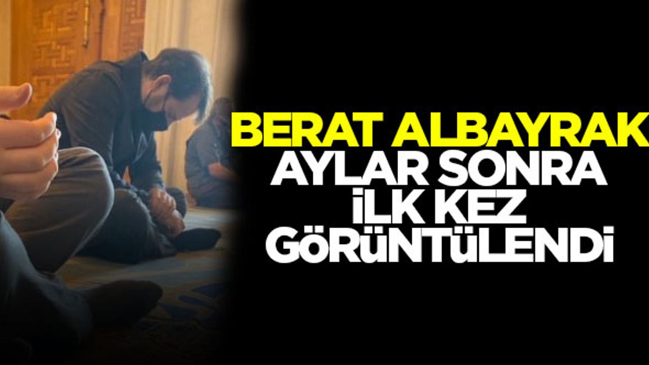 Berat Albayrak aylar sonra ilk kez görüntülendi