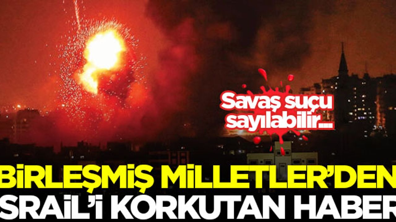 Birleşmiş Milletler'den İsrail'i korkutan haber! Savaş suçu sayılabilir...
