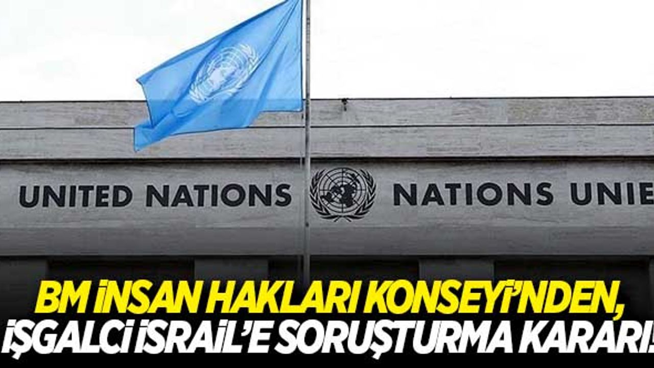 BM İnsan Hakları Konseyi'nden, işgalci İsrail'e soruşturma kararı!